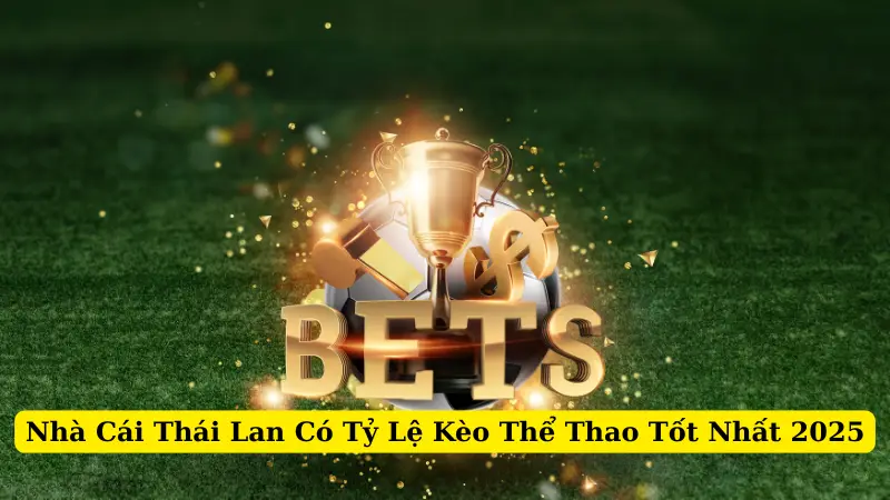 Nhà Cái Thái Lan Có Tỷ Lệ Kèo Thể Thao Tốt Nhất 2025