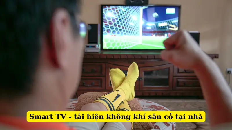 Smart TV - tái hiện không khí sân cỏ tại nhà