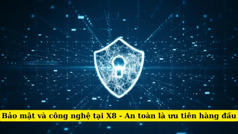 Bảo mật và công nghệ tại X8 - An toàn là ưu tiên hàng đầu